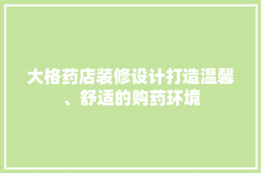 大格药店装修设计打造温馨、舒适的购药环境
