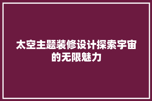 太空主题装修设计探索宇宙的无限魅力