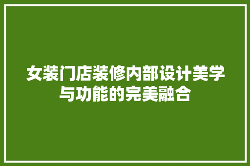 女装门店装修内部设计美学与功能的完美融合