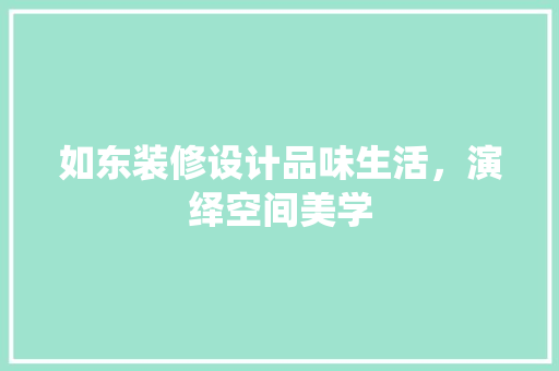 如东装修设计品味生活，演绎空间美学