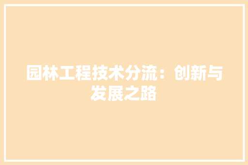 园林工程技术分流：创新与发展之路