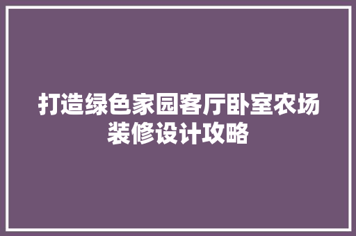 打造绿色家园客厅卧室农场装修设计攻略