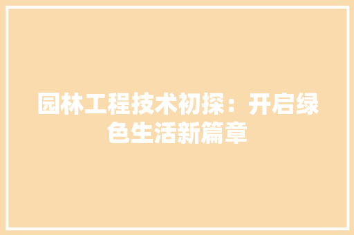 园林工程技术初探：开启绿色生活新篇章