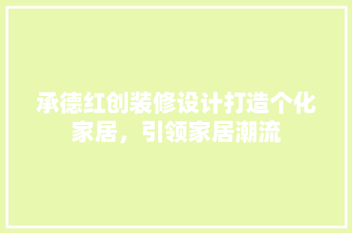 承德红创装修设计打造个化家居，引领家居潮流