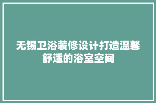无锡卫浴装修设计打造温馨舒适的浴室空间