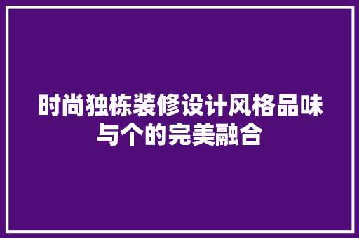 时尚独栋装修设计风格品味与个的完美融合