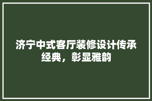 济宁中式客厅装修设计传承经典，彰显雅韵