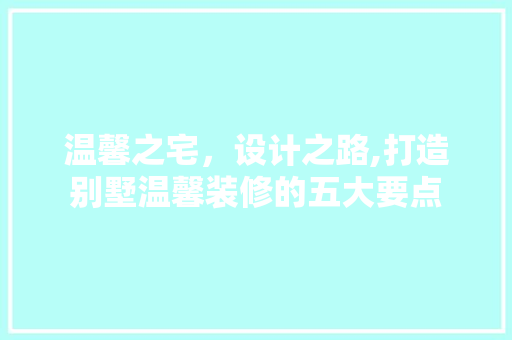 温馨之宅，设计之路,打造别墅温馨装修的五大要点
