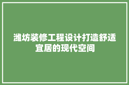 潍坊装修工程设计打造舒适宜居的现代空间