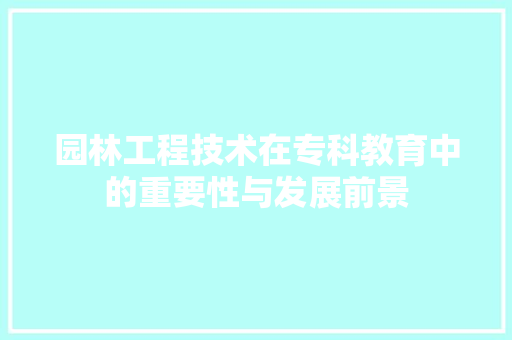园林工程技术在专科教育中的重要性与发展前景