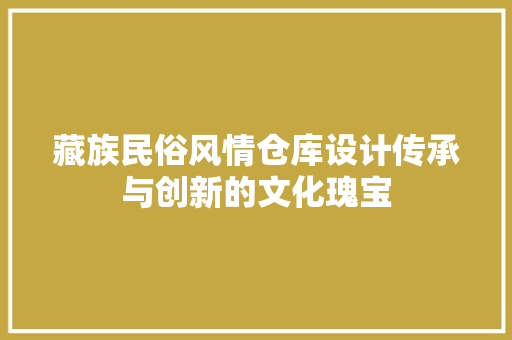 藏族民俗风情仓库设计传承与创新的文化瑰宝