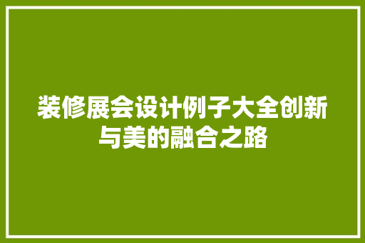 装修展会设计例子大全创新与美的融合之路