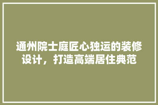 通州院士庭匠心独运的装修设计，打造高端居住典范 地板材料