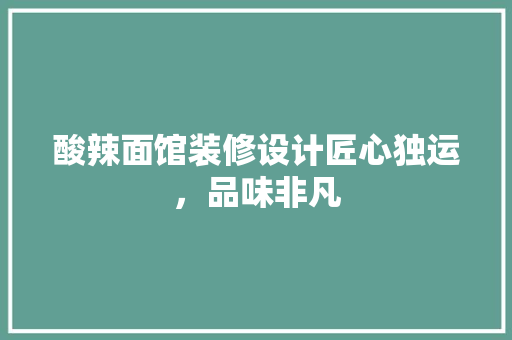 酸辣面馆装修设计匠心独运，品味非凡