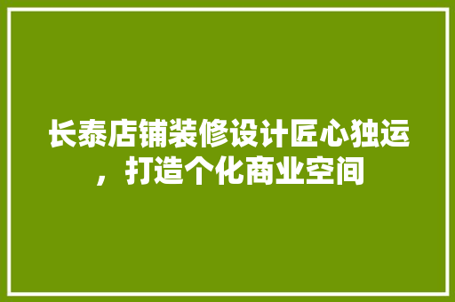 长泰店铺装修设计匠心独运，打造个化商业空间 软装设计