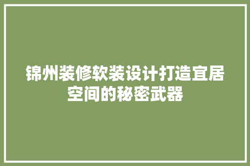 锦州装修软装设计打造宜居空间的秘密武器