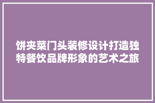 饼夹菜门头装修设计打造独特餐饮品牌形象的艺术之旅