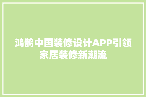 鸿鹄中国装修设计APP引领家居装修新潮流