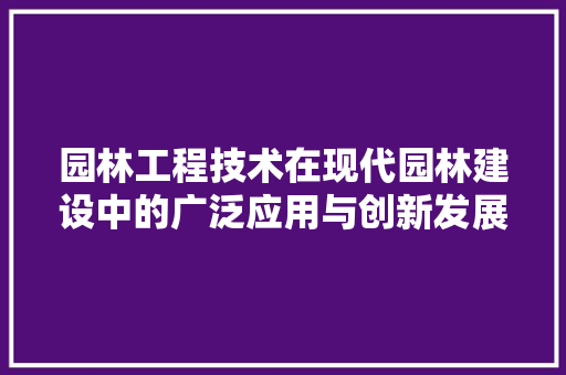园林工程技术在现代园林建设中的广泛应用与创新发展 卧室装修