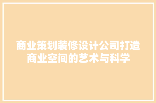 商业策划装修设计公司打造商业空间的艺术与科学