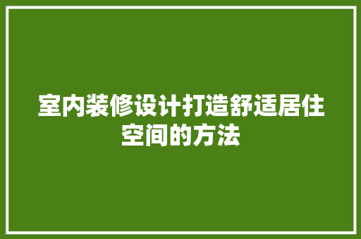 室内装修设计打造舒适居住空间的方法
