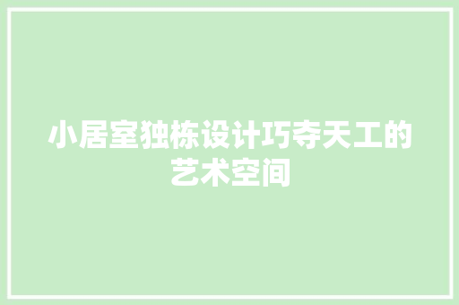 小居室独栋设计巧夺天工的艺术空间 软装设计