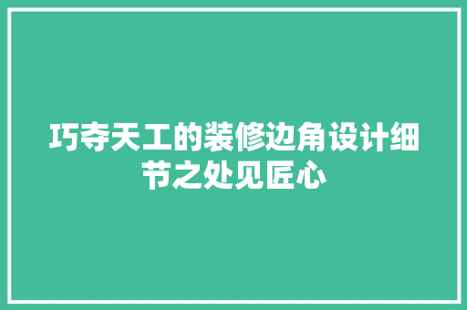 巧夺天工的装修边角设计细节之处见匠心