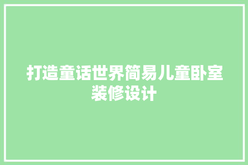 打造童话世界简易儿童卧室装修设计