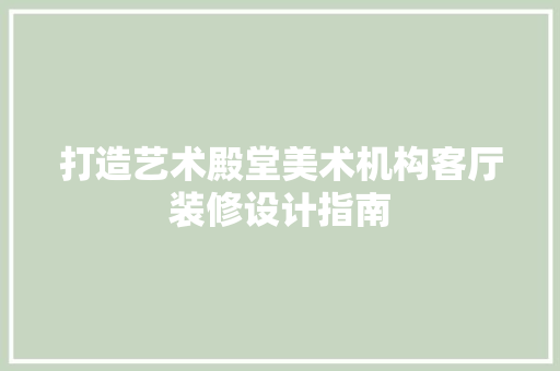 打造艺术殿堂美术机构客厅装修设计指南 客厅装修