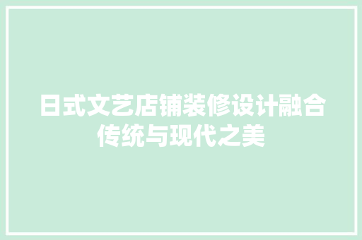 日式文艺店铺装修设计融合传统与现代之美