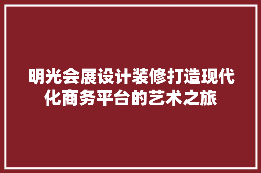 明光会展设计装修打造现代化商务平台的艺术之旅