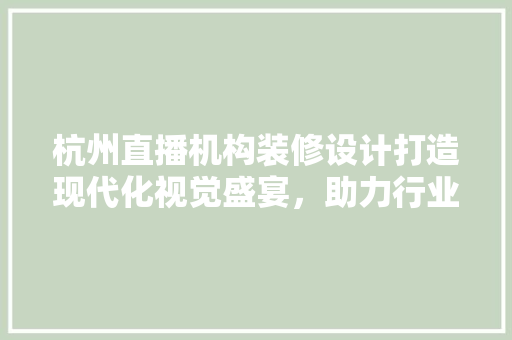 杭州直播机构装修设计打造现代化视觉盛宴，助力行业发展