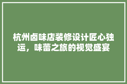 杭州卤味店装修设计匠心独运，味蕾之旅的视觉盛宴
