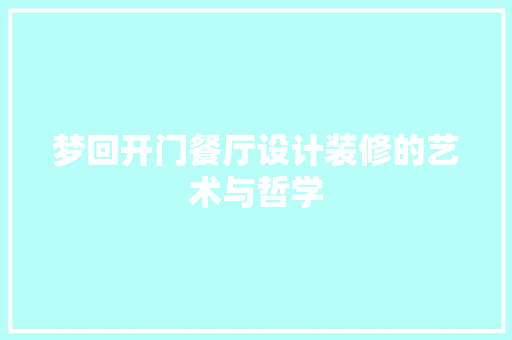 梦回开门餐厅设计装修的艺术与哲学