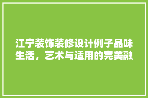 江宁装饰装修设计例子品味生活，艺术与适用的完美融合