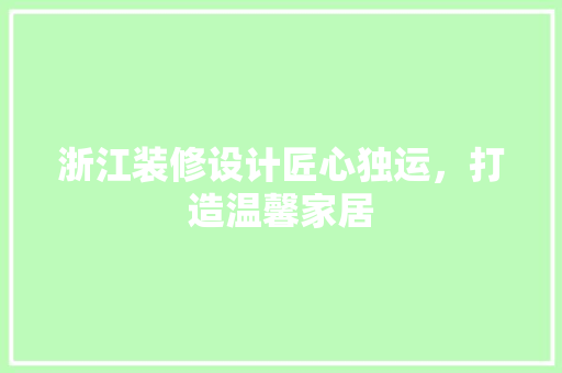 浙江装修设计匠心独运，打造温馨家居