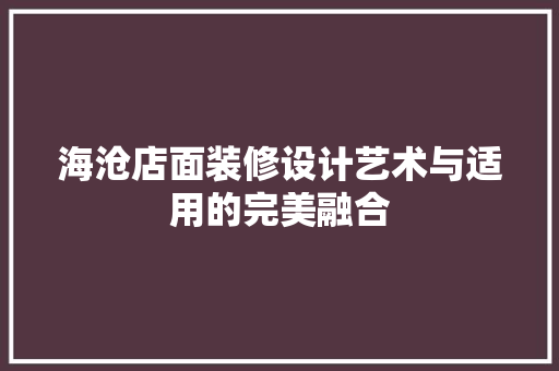 海沧店面装修设计艺术与适用的完美融合
