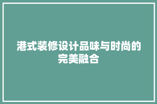 港式装修设计品味与时尚的完美融合