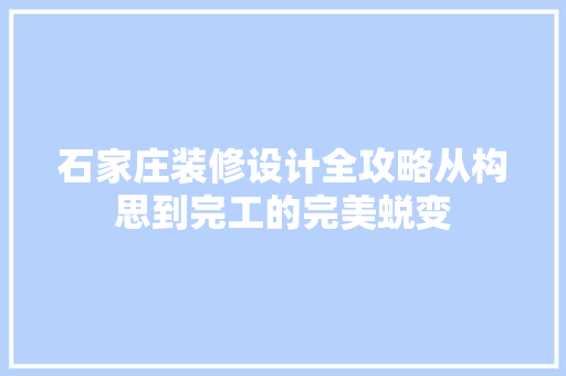 石家庄装修设计全攻略从构思到完工的完美蜕变