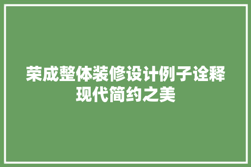 荣成整体装修设计例子诠释现代简约之美