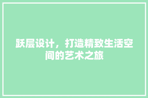 跃层设计，打造精致生活空间的艺术之旅