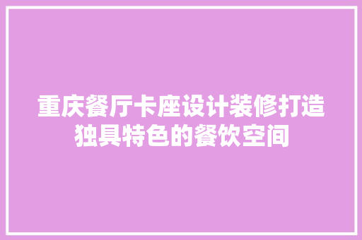 重庆餐厅卡座设计装修打造独具特色的餐饮空间