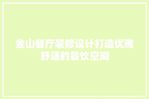 金山餐厅装修设计打造优雅舒适的餐饮空间
