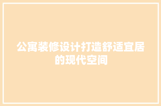 公寓装修设计打造舒适宜居的现代空间