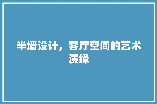 半墙设计，客厅空间的艺术演绎