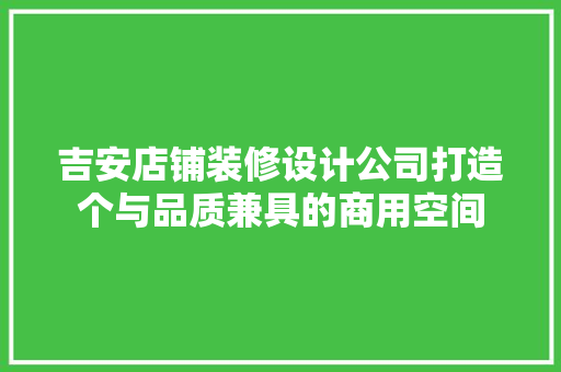 吉安店铺装修设计公司打造个与品质兼具的商用空间