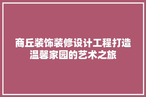 商丘装饰装修设计工程打造温馨家园的艺术之旅