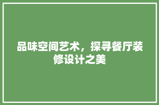 品味空间艺术，探寻餐厅装修设计之美