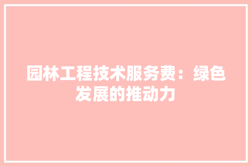 园林工程技术服务费：绿色发展的推动力 卧室装修