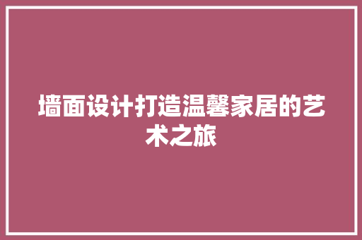 墙面设计打造温馨家居的艺术之旅